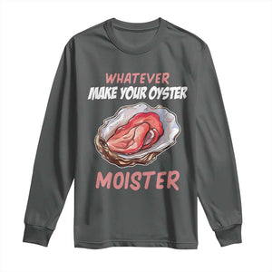 Whatever Makes Your Oyster Moister Funny Offensive Long Sleeve Shirt Inappropriate Adult Humor TS02 Dark Heather Print Your Wear