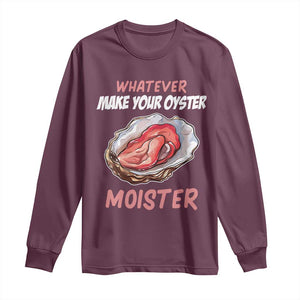 Whatever Makes Your Oyster Moister Funny Offensive Long Sleeve Shirt Inappropriate Adult Humor TS02 Maroon Print Your Wear