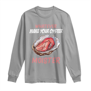 Whatever Makes Your Oyster Moister Funny Offensive Long Sleeve Shirt Inappropriate Adult Humor TS02 Sport Gray Print Your Wear