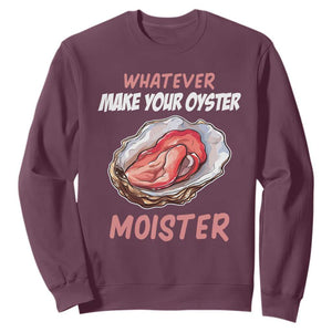 Whatever Makes Your Oyster Moister Funny Offensive Sweatshirt Inappropriate Adult Humor TS02 Maroon Print Your Wear