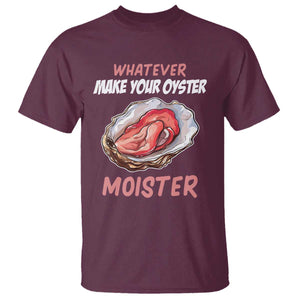 Whatever Makes Your Oyster Moister Funny Offensive T Shirt Inappropriate Adult Humor TS02 Maroon Print Your Wear