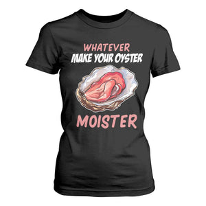 Whatever Makes Your Oyster Moister Funny Offensive T Shirt For Women Inappropriate Adult Humor TS02 Black Print Your Wear