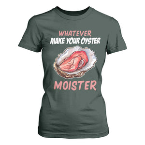 Whatever Makes Your Oyster Moister Funny Offensive T Shirt For Women Inappropriate Adult Humor TS02 Dark Forest Green Print Your Wear