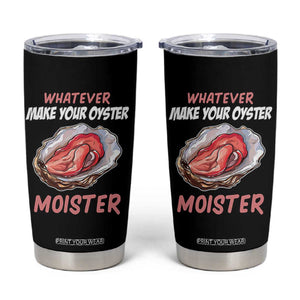 Whatever Makes Your Oyster Moister Funny Offensive Tumbler Cup Inappropriate Adult Humor TS02 Black Print Your Wear