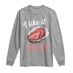 I Like It Moist Oyster Funny Offensive Long Sleeve Shirt Inappropriate Adult Humor TS02 Sport Gray Print Your Wear
