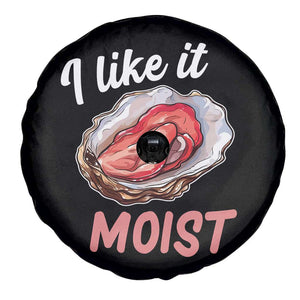 I Like It Moist Oyster Funny Offensive Spare Tire Cover Inappropriate Adult Humor TS02 Print Your Wear