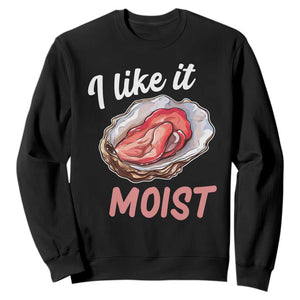 I Like It Moist Oyster Funny Offensive Sweatshirt Inappropriate Adult Humor TS02 Black Print Your Wear
