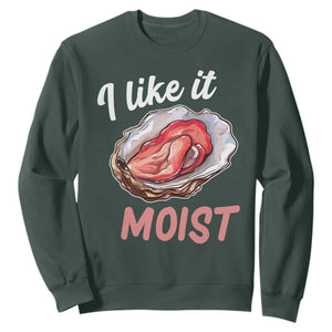I Like It Moist Oyster Funny Offensive Sweatshirt Inappropriate Adult Humor TS02 Dark Forest Green Print Your Wear