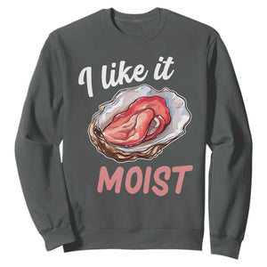 I Like It Moist Oyster Funny Offensive Sweatshirt Inappropriate Adult Humor TS02 Dark Heather Print Your Wear