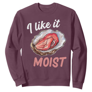 I Like It Moist Oyster Funny Offensive Sweatshirt Inappropriate Adult Humor TS02 Maroon Print Your Wear