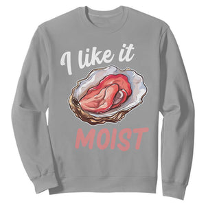 I Like It Moist Oyster Funny Offensive Sweatshirt Inappropriate Adult Humor TS02 Sport Gray Print Your Wear