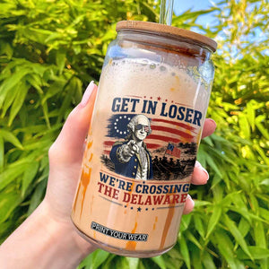 Get In Loser We're Crossing The Delaware Uncle Sam Style Glass Can Funny George Washington Pointing Vintage American Flag Patriotic TS02 White Print Your Wear