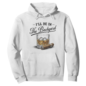 Whiskey Glass and Cigar I Will Be In The Backyard Hoodie Vintage Bourbon Lover Relaxing Fathers Day Gift for Men