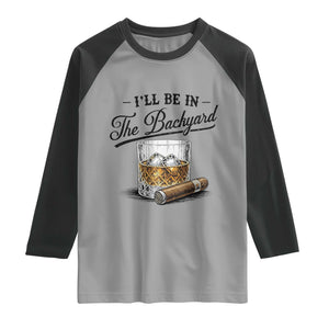 Whiskey Glass and Cigar I Will Be In The Backyard Raglan Shirt Vintage Bourbon Lover Relaxing Fathers Day Gift for Men