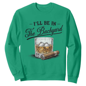 Whiskey Glass and Cigar I Will Be In The Backyard Sweatshirt Vintage Bourbon Lover Relaxing Fathers Day Gift for Men