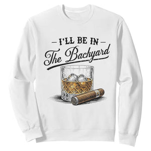 Whiskey Glass and Cigar I Will Be In The Backyard Sweatshirt Vintage Bourbon Lover Relaxing Fathers Day Gift for Men