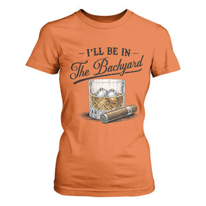 Whiskey Glass and Cigar I Will Be In The Backyard T Shirt For Women Vintage Bourbon Lover Relaxing Fathers Day Gift for Men