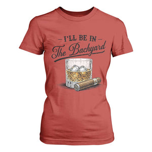 Whiskey Glass and Cigar I Will Be In The Backyard T Shirt For Women Vintage Bourbon Lover Relaxing Fathers Day Gift for Men