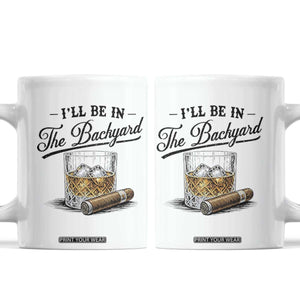 Whiskey Glass and Cigar I Will Be In The Backyard Coffee Mug Vintage Bourbon Lover Relaxing Fathers Day Gift for Men