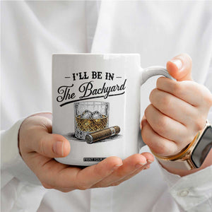 Whiskey Glass and Cigar I Will Be In The Backyard Coffee Mug Vintage Bourbon Lover Relaxing Fathers Day Gift for Men