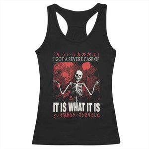 Dark Japanese Aesthetic Skeleton Meme Graphic Racerback Tank Top I Got a Severe Case of It Is What It Is TS02 Black Print Your Wear