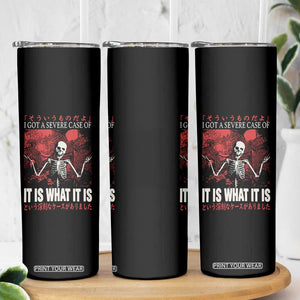 Dark Japanese Aesthetic Skeleton Meme Graphic Skinny Tumbler I Got a Severe Case of It Is What It Is TS02 Print Your Wear