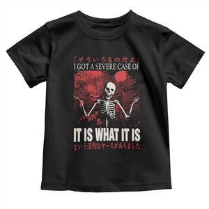 Dark Japanese Aesthetic Skeleton Meme Graphic Toddler T Shirt I Got a Severe Case of It Is What It Is TS02 Black Print Your Wear