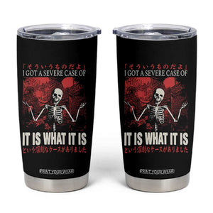 Dark Japanese Aesthetic Skeleton Meme Graphic Tumbler Cup I Got a Severe Case of It Is What It Is TS02 Black Print Your Wear