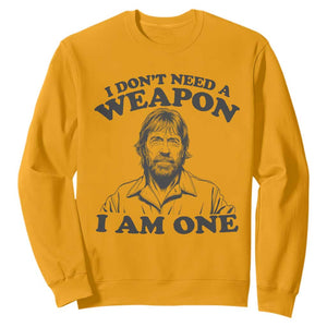 Funny Tough Guy Chuck Meme Sweatshirt I Dont Need a Weapon I Am One Retro Action Legend Parody TS02 Gold Print Your Wear