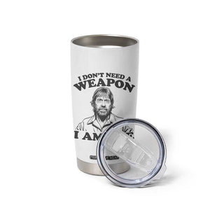 Funny Tough Guy Chuck Meme Tumbler Cup I Dont Need a Weapon I Am One Retro Action Legend Parody TS02 Print Your Wear