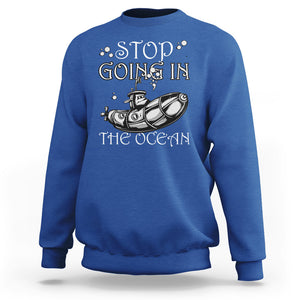 Submarine Sweatshirt Stop Going In The Ocean TS02 Printyourwear