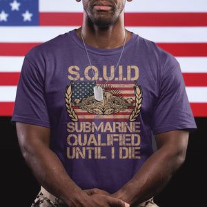 Navy Veteran T Shirt SQUID Submarine Qualified Until I Died Military Submariner TS02 Printyourwear