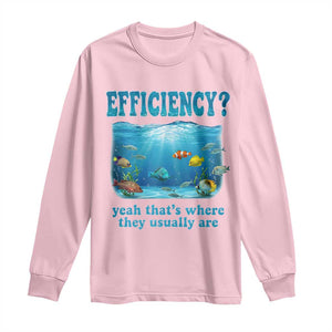 Efficiency Is Fish In Sea Funny Fish Pun Dad Joke Long Sleeve Shirt Yeah Thats Where They Usually Are Marine Life Ocean Humor