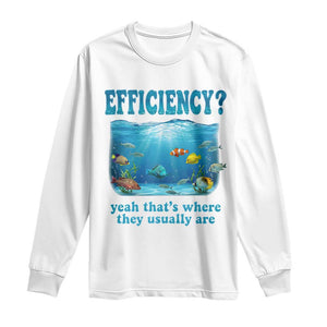 Efficiency Is Fish In Sea Funny Fish Pun Dad Joke Long Sleeve Shirt Yeah Thats Where They Usually Are Marine Life Ocean Humor