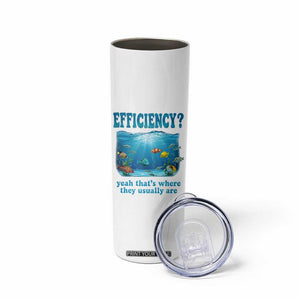 Efficiency Is Fish In Sea Funny Fish Pun Dad Joke Skinny Tumbler Yeah Thats Where They Usually Are Marine Life Ocean Humor