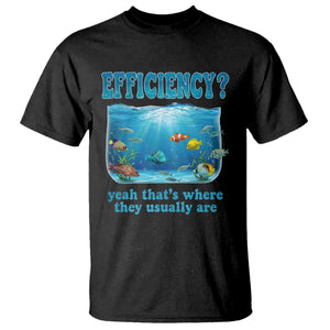 Efficiency Is Fish In Sea Funny Fish Pun Dad Joke T Shirt Yeah Thats Where They Usually Are Marine Life Ocean Humor