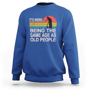 Retro Funny It's Weird Being The Same Age As Old People Sweatshirt TS02 Royal Blue Printyourwear