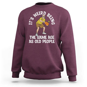 Old Man Pickleball Sweatshirt It's Weird Being The Same Age As Old People TS02 Maroon Printyourwear