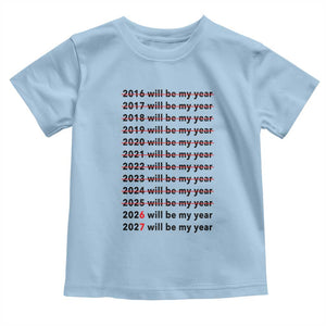 2026 2027 Will Be My Year Toddler T Shirt Funny New Year Motivation Comeback Energy TS02 Light Blue Print Your Wear