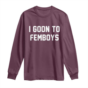 I Goon to Femboys Long Sleeve Shirt Funny Adult Humor Internet Meme Culture TS02 Maroon Print Your Wear