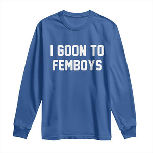 I Goon to Femboys Long Sleeve Shirt Funny Adult Humor Internet Meme Culture TS02 Royal Blue Print Your Wear