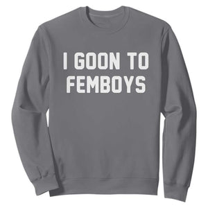 I Goon to Femboys Sweatshirt Funny Adult Humor Internet Meme Culture TS02 Charcoal Print Your Wear