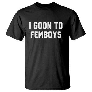 I Goon to Femboys T Shirt Funny Adult Humor Internet Meme Culture TS02 Black Print Your Wear