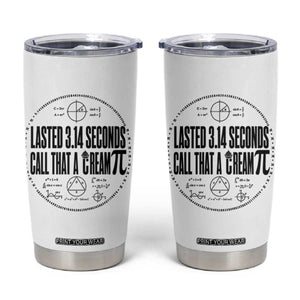Lasted 3 14 Seconds Call That A Cream Pi Tumbler Cup Funny Math Joke Adult Humor Pi Day Gift