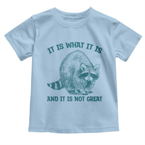 Funny Raccoon Meme It Is What It Is Toddler T Shirt And It Is Not Great Mental Health Support TS02 Light Blue Print Your Wear