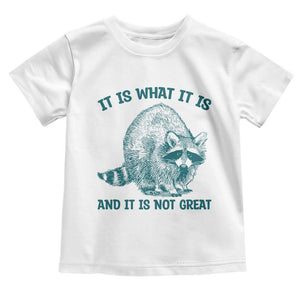 Funny Raccoon Meme It Is What It Is Toddler T Shirt And It Is Not Great Mental Health Support TS02 White Print Your Wear