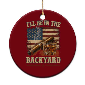 Vintage American Flag Whiskey and Cigar Graphic Ceramic Ornament I Will Be In The Backyard Patriotic Bourbon Lover Fathers Day Gift for Men