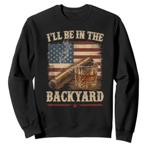 Vintage American Flag Whiskey and Cigar Graphic Sweatshirt I Will Be In The Backyard Patriotic Bourbon Lover Fathers Day Gift for Men