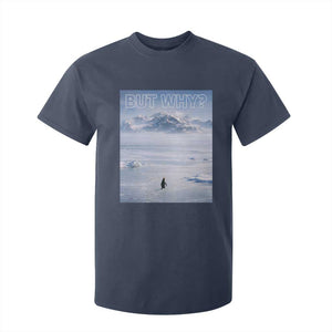 Funny Nihilist Penguin But Why Meme T Shirt For Kid Existential Arctic Scene Icy Wilderness Quiet Thinkers TS02 Navy Print Your Wear