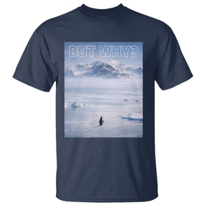 Funny Nihilist Penguin But Why Meme T Shirt Existential Arctic Scene Icy Wilderness Quiet Thinkers TS02 Navy Print Your Wear